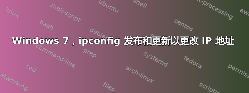 Windows 7，ipconfig 发布和更新以更改 IP 地址