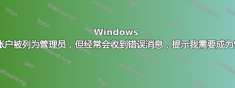 Windows 8：我的帐户被列为管理员，但经常会收到错误消息，提示我需要成为管理员？