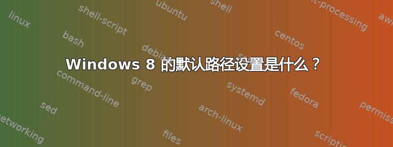 Windows 8 的默认路径设置是什么？