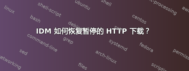 IDM 如何恢复暂停的 HTTP 下载？