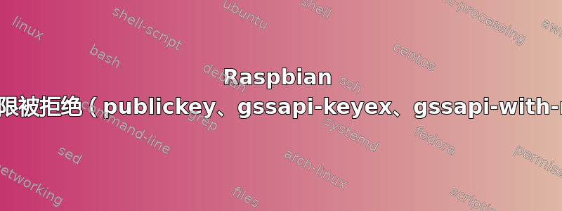 Raspbian 上的权限被拒绝（publickey、gssapi-keyex、gssapi-with-mic）