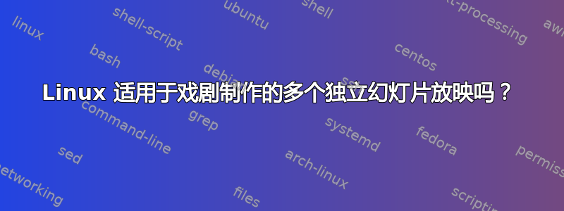 Linux 适用于戏剧制作的多个独立幻灯片放映吗？