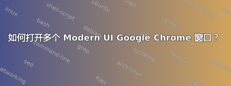 如何打开多个 Modern UI Google Chrome 窗口？