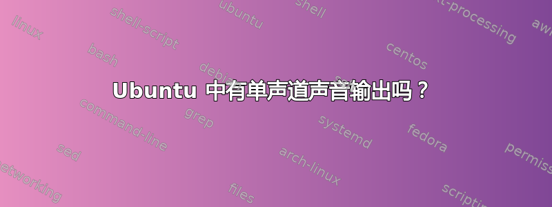 Ubuntu 中有单声道声音输出吗？