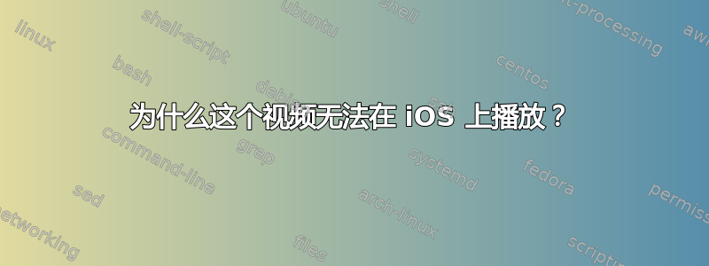 为什么这个视频无法在 iOS 上播放？