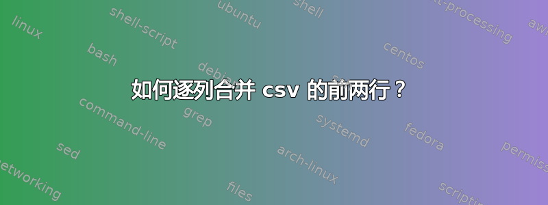 如何逐列合并 csv 的前两行？