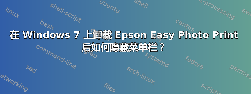 在 Windows 7 上卸载 Epson Easy Photo Print 后如何隐藏菜单栏？