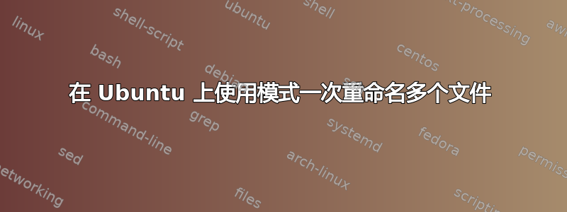 在 Ubuntu 上使用模式一次重命名多个文件