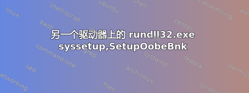 另一个驱动器上的 rundll32.exe syssetup,SetupOobeBnk