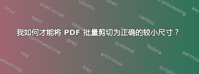 我如何才能将 PDF 批量剪切为正确的较小尺寸？