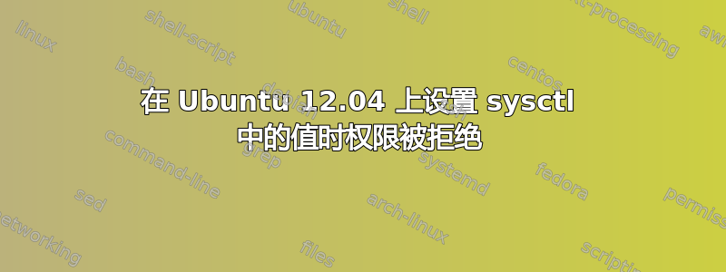 在 Ubuntu 12.04 上设置 sysctl 中的值时权限被拒绝