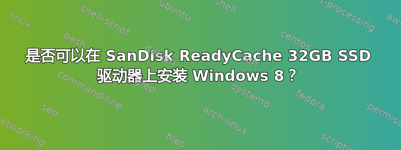 是否可以在 SanDisk ReadyCache 32GB SSD 驱动器上安装 Windows 8？