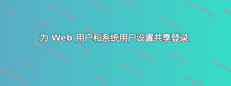 为 Web 用户和系统用户设置共享登录