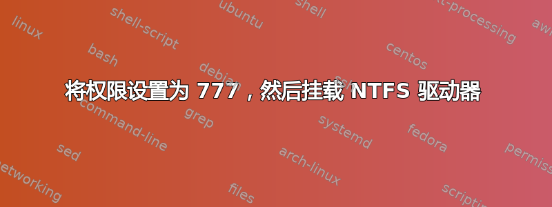 将权限设置为 777，然后挂载 NTFS 驱动器