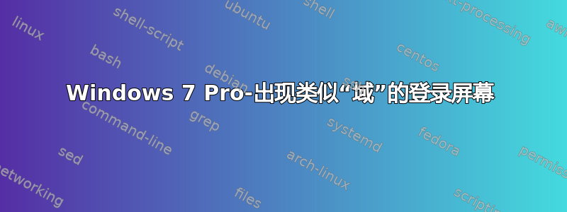 Windows 7 Pro-出现类似“域”的登录屏幕