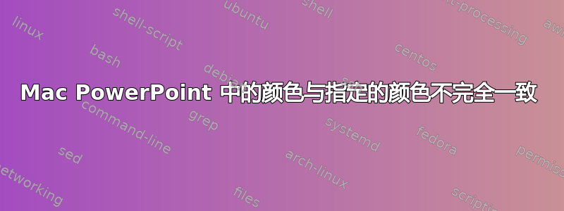 Mac PowerPoint 中的颜色与指定的颜色不完全一致