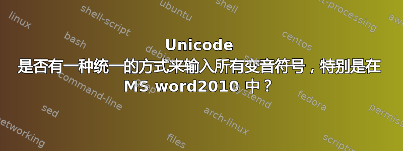 Unicode 是否有一种统一的方式来输入所有变音符号，特别是在 MS word2010 中？