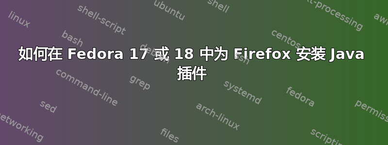 如何在 Fedora 17 或 18 中为 Firefox 安装 Java 插件