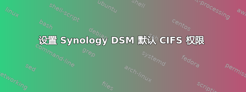 设置 Synology DSM 默认 CIFS 权限