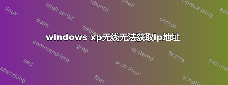 windows xp无线无法获取ip地址