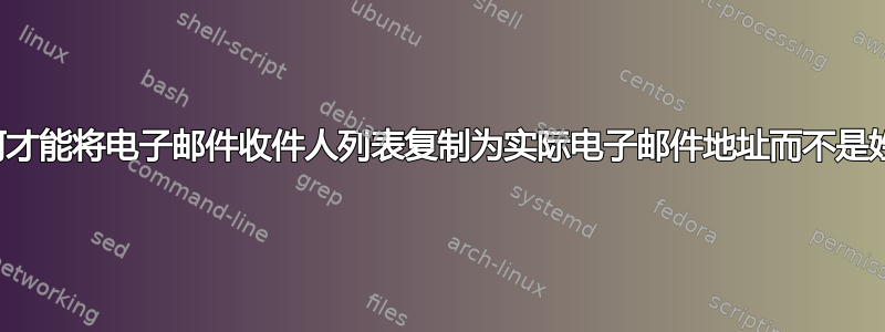 我如何才能将电子邮件收件人列表复制为实际电子邮件地址而不是姓名？