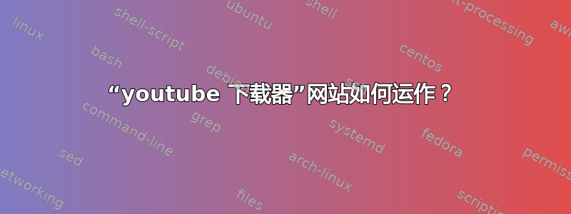 “youtube 下载器”网站如何运作？