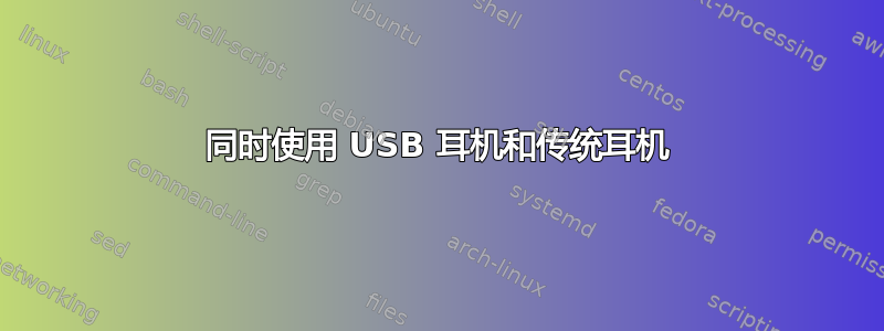 同时使用 USB 耳机和传统耳机