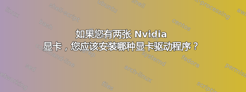 如果您有两张 Nvidia 显卡，您应该安装哪种显卡驱动程序？