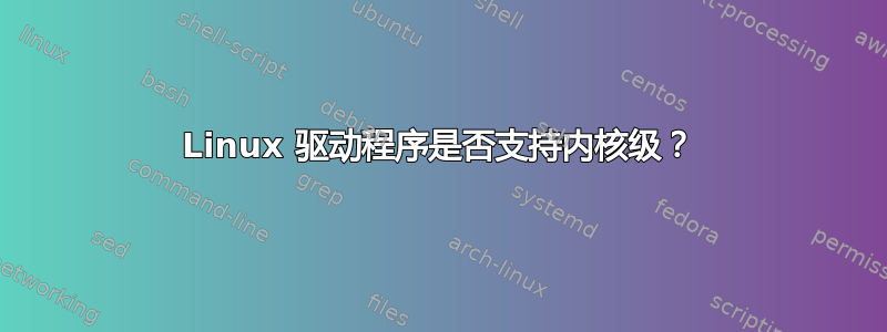 Linux 驱动程序是否支持内核级？