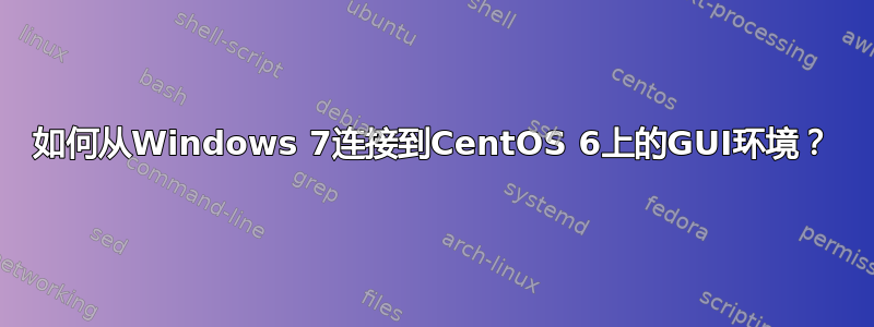 如何从Windows 7连接到CentOS 6上的GUI环境？