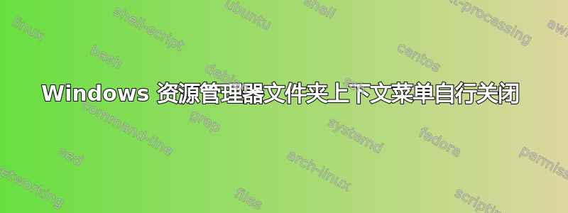 Windows 资源管理器文件夹上下文菜单自行关闭