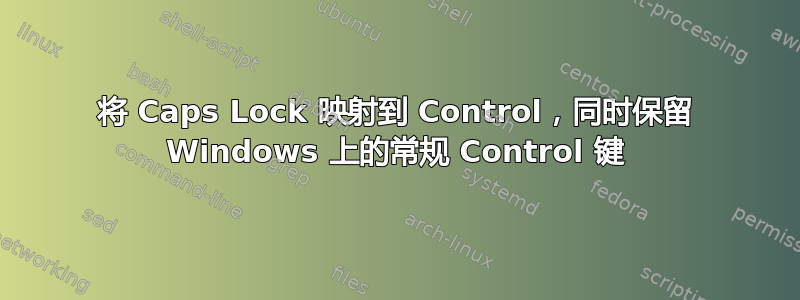 将 Caps Lock 映射到 Control，同时保留 Windows 上的常规 Control 键