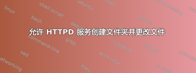 允许 HTTPD 服务创建文件夹并更改文件