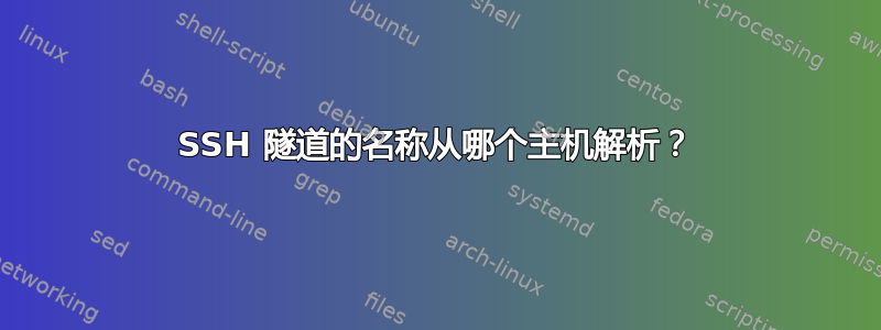 SSH 隧道的名称从哪个主机解析？