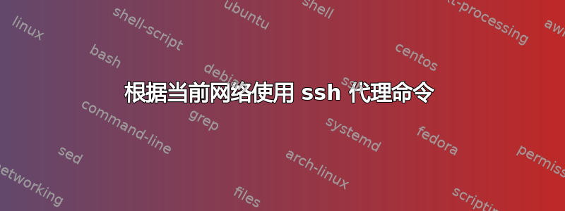 根据当前网络使用 ssh 代理命令