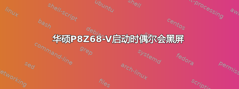 华硕P8Z68-V启动时偶尔会黑屏