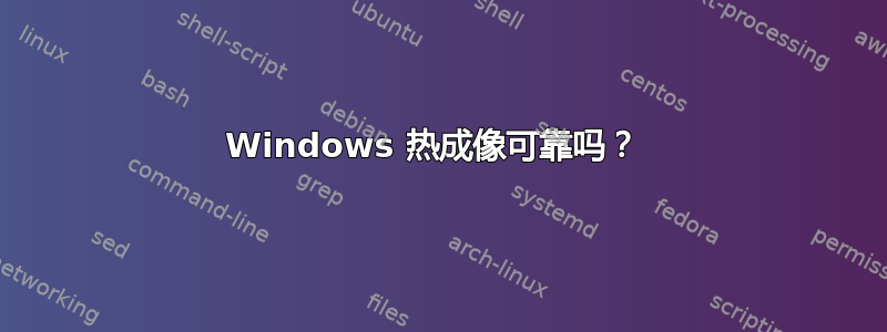 Windows 热成像可靠吗？ 