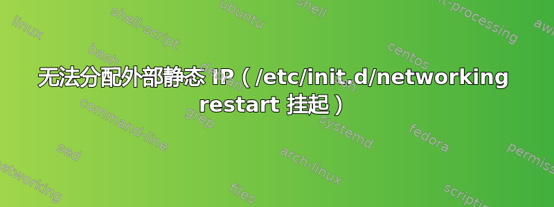 无法分配外部静态 IP（/etc/init.d/networking restart 挂起）