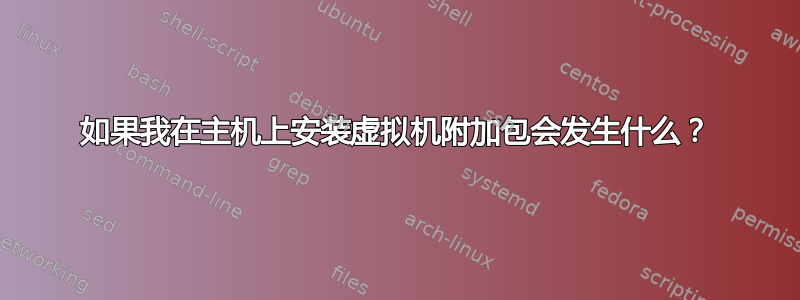 如果我在主机上安装虚拟机附加包会发生什么？