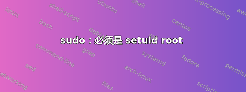 sudo：必须是 setuid root