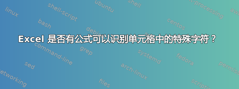 Excel 是否有公式可以识别单元格中的特殊字符？