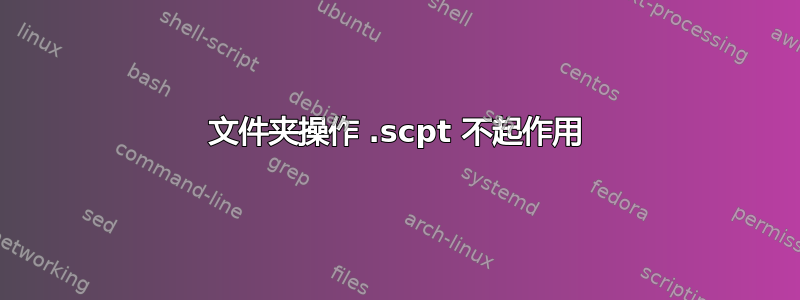 文件夹操作 .scpt 不起作用