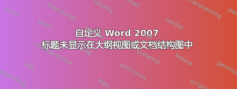 自定义 Word 2007 标题未显示在大纲视图或文档结构图中