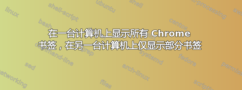 在一台计算机上显示所有 Chrome 书签，在另一台计算机上仅显示部分书签