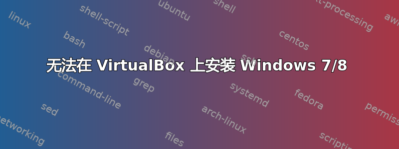 无法在 VirtualBox 上安装 Windows 7/8