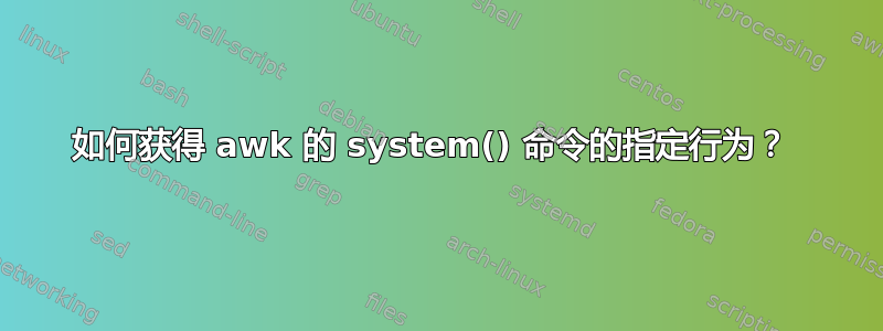 如何获得 awk 的 system() 命令的指定行为？ 