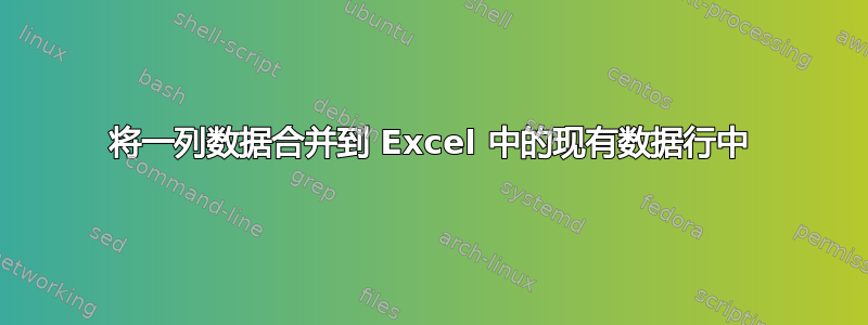 将一列数据合并到 Excel 中的现有数据行中