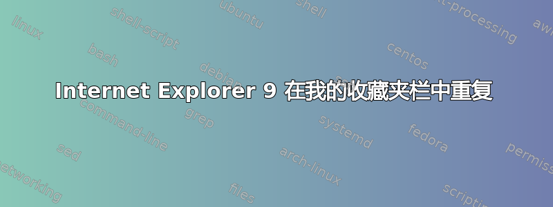 Internet Explorer 9 在我的收藏夹栏中重复