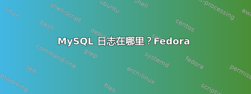 MySQL 日志在哪里？Fedora