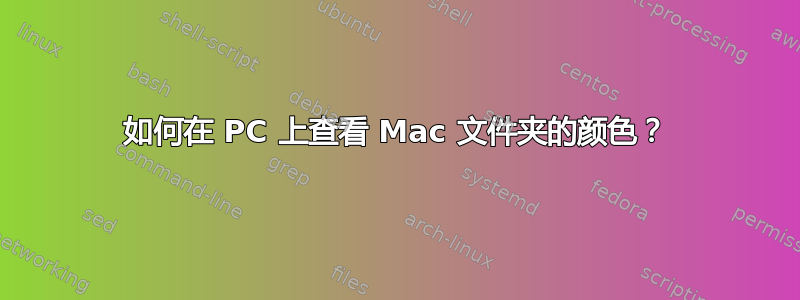 如何在 PC 上查看 Mac 文件夹的颜色？